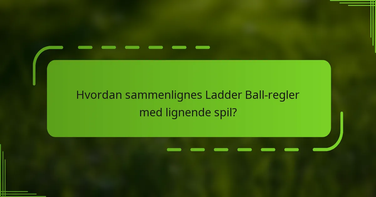 Hvordan sammenlignes Ladder Ball-regler med lignende spil?