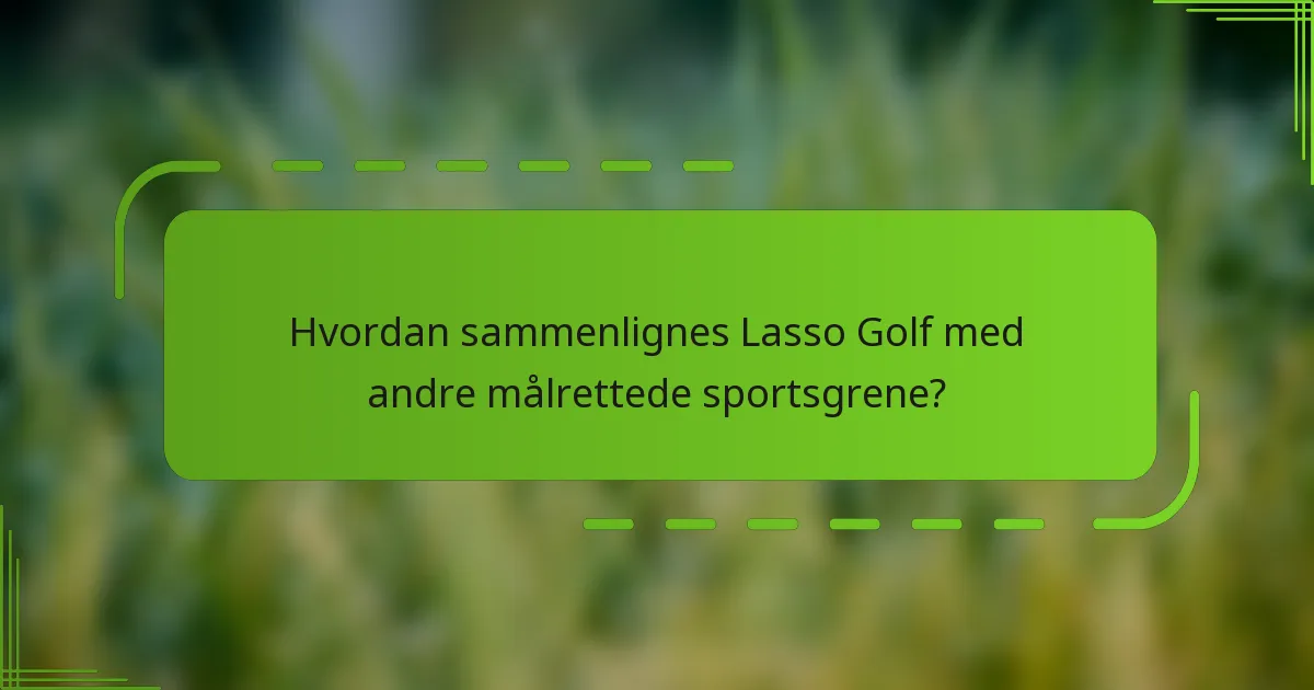 Hvordan sammenlignes Lasso Golf med andre målrettede sportsgrene?