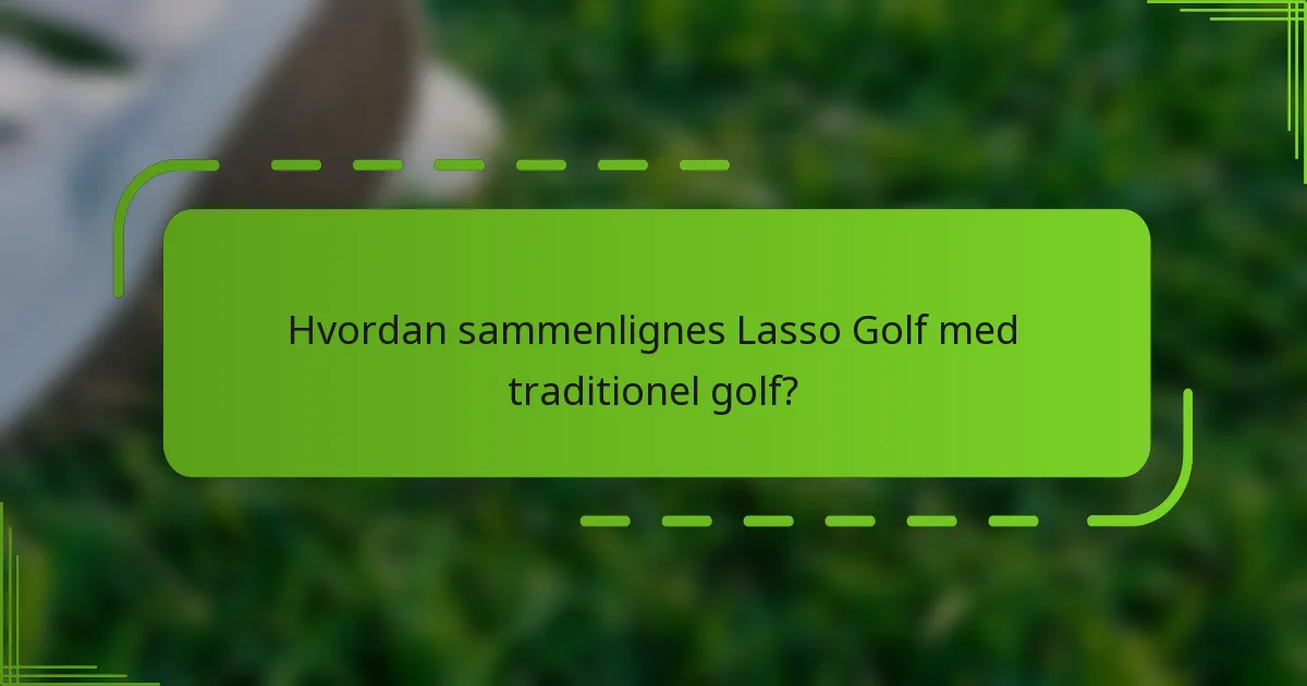 Hvordan sammenlignes Lasso Golf med traditionel golf?