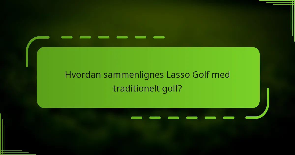 Hvordan sammenlignes Lasso Golf med traditionelt golf?