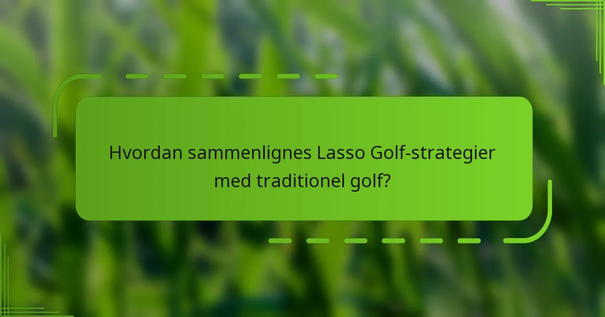 Hvordan sammenlignes Lasso Golf-strategier med traditionel golf?