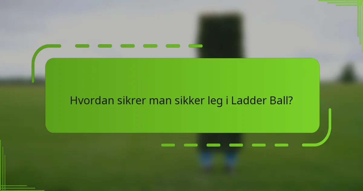 Hvordan sikrer man sikker leg i Ladder Ball?