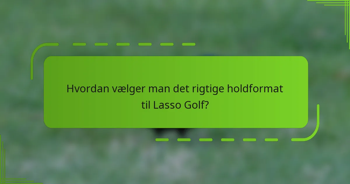Hvordan vælger man det rigtige holdformat til Lasso Golf?