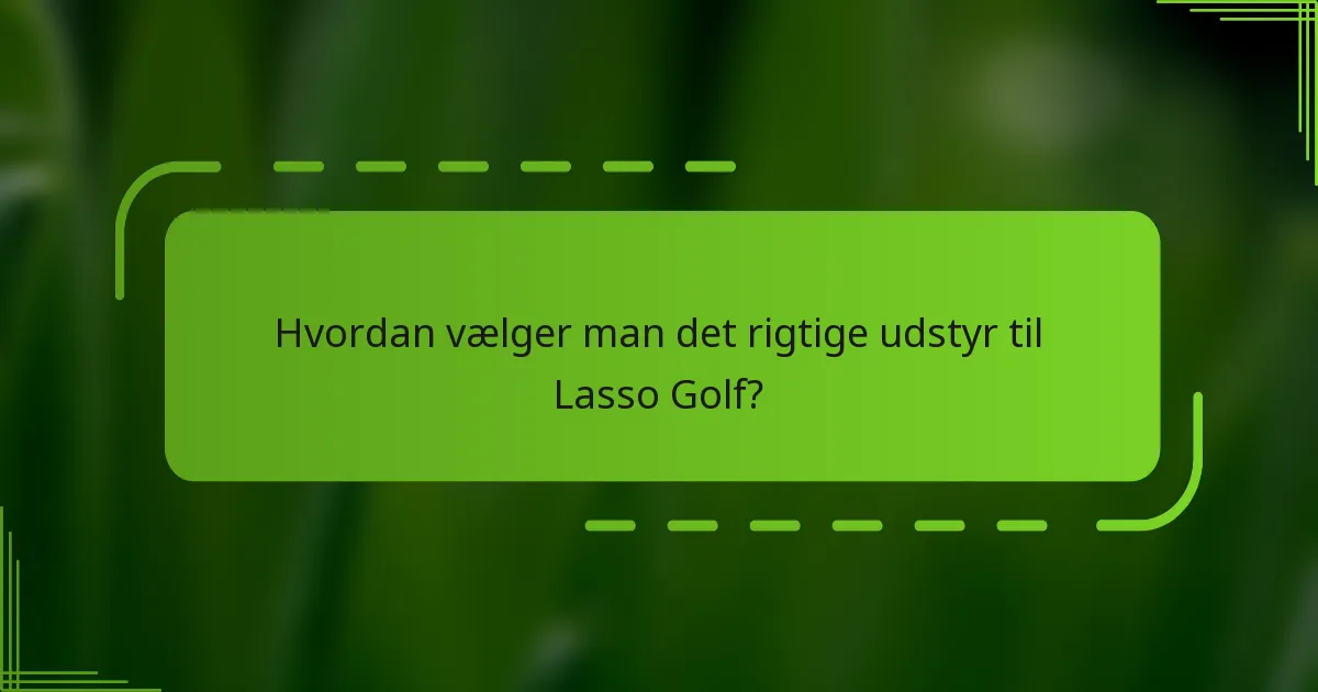 Hvordan vælger man det rigtige udstyr til Lasso Golf?